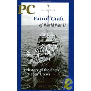 PC Patrol Craft of World War II : A History of the Ships and Their Crews