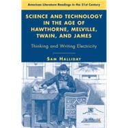 Science and Technology in the Age of Hawthorne, Melville, Twain, and James Thinking and Writing Electricity