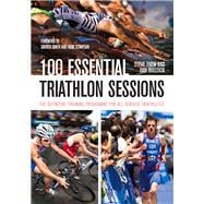 100 Essential Triathlon Sessions: The Definitive Training Programme for All Serious Triathletes