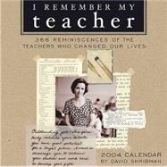 I Remember My Teacher; 365 Reminiscences of the Teachers Who Changed Our Lives 2004 Calendar