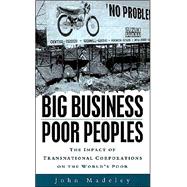 Big Business, Poor Peoples : The Impact of Transnational Corporations on the World's Poor