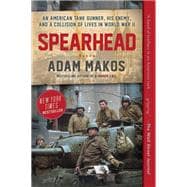 Spearhead An American Tank Gunner, His Enemy, and a Collision of Lives in World War II