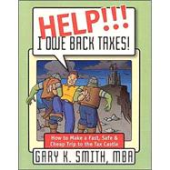 Help!!! I Owe Back Taxes!: How To Make A Fast, Safe  Cheap Trip To The Tax Castle
