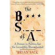 The B.S. of A. A Primer in Politics for the Incredibly Disenchanted