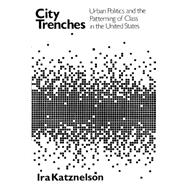City Trenches : Urban Politics and the Patterning of Class in the United States