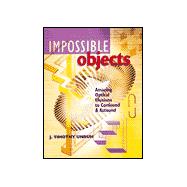 Impossible Objects Amazing Optical Illusions to Confound & Astound
