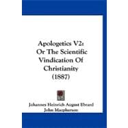Apologetics V2 : Or the Scientific Vindication of Christianity (1887)