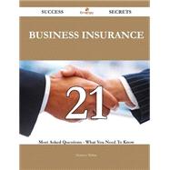 Business Insurance 21 Success Secrets - 21 Most Asked Questions On Business Insurance - What You Need To Know