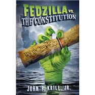 Fedzilla vs. The Constitution How a Government of Limited Power Mutated into a Monster Trampling the Cons