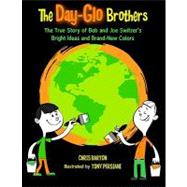 The Day-Glo Brothers The True Story of Bob and Joe Switzer's Bright Ideas and Brand-New Colors