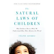 The Natural Laws of Children Why Children Thrive When We Understand How Their Brains Are Wired