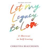 Let My Legacy Be Love A Shortcut to Self-Loving