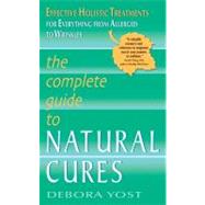 Complete Guide to Natural Cures : Effective Holistic Treatments for Everything from Allergies to Wrinkles