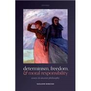 Determinism, Freedom, and Moral Responsibility Essays in Ancient Philosophy