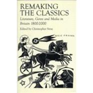 Remaking the Classics Literature, Genre and Media in Britain 1800-2000