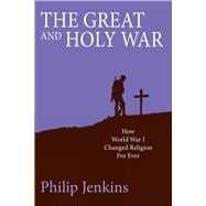 The Great and Holy War How World War I Changed Religion For Ever