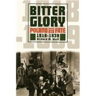 Bitter Glory: Poland and Its Fate, 1918-1939 (Revised)