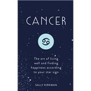 Cancer The Art of Living Well and Finding Happiness According to Your Star Sign