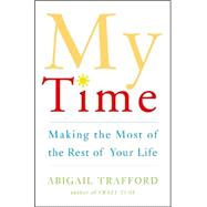My Time : Making the Most of the Rest of Your Life