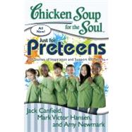 Chicken Soup for the Soul: Just for Preteens 101 Stories of Inspiration and Support for Tweens