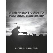A Shepherd's Guide to Pastoral Leadership