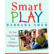 Smart Play 101 Fun, Easy Games That Enhance Intelligence