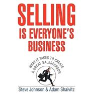 Selling is Everyone's Business What it Takes to Create a Great Salesperson