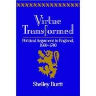 Virtue Transformed: Political Argument in England, 1688â€“1740