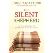 The Silent Shepherd The Care, Comfort, and Correction of the Holy Spirit