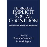 Handbook of Implicit Social Cognition Measurement, Theory, and Applications
