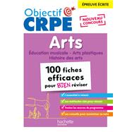 Objectif CRPE - 100 fiches efficaces pour bien réviser  -  Arts, épreuve écrite d'admissibilité