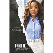 Unmute Navigating Entrepreneurship as a Young, Black, & Unapologetically Ambitious Woman