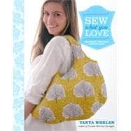 Sew What You Love : The Easiest, Prettiest Projects Ever