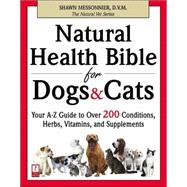 Natural Health Bible for Dogs and Cats : Your A-Z Guide to over 200 Conditions, Herbs, Vitamins, and Supplements