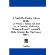 Guide for Passing Advent Holily : In Which Is Found for Each Day, A Practice, Meditation, Thoughts upon Portions of Holy Scripture for the Season (18