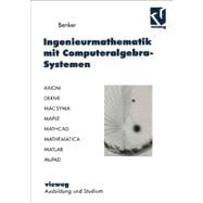 Ingenieurmathematik Mit Computeralgebra-Systemen: Axiom, Derive, Macsyma, Maple, Mathcad, Mathematica, Matlab Und Mupad in Der Anwendung,9783528056735