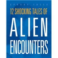 12 Shocking Tales of Alien Encounters