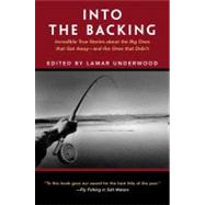 Into the Backing; Incredible True Stories about the Big Ones that Got Away--and the Ones that Didn't