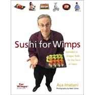 Sushi for Wimps Seaweed to Dragon Rolls for the Faint of Heart