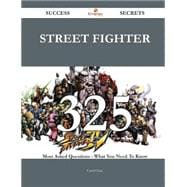 Street Fighter 325 Success Secrets - 325 Most Asked Questions On Street Fighter - What You Need To Know
