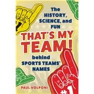 That's My Team! The History, Science, and Fun behind Sports Teams' Names