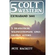 5 Colt Western Extraband 5001 - 5 dramatische Wildwestromane eines großen Autors
