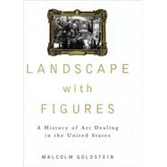 Landscape with Figures A History of Art Dealing in the United States