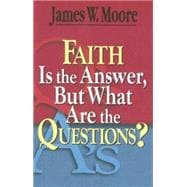 Faith Is the Answer but What Are the Questions?