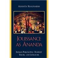 Jouissance as Ananda Indian Philosophy, Feminist Theory, and Literature