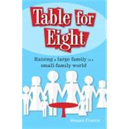 Table for Eight : Raising a Large Family in a Small-Family World