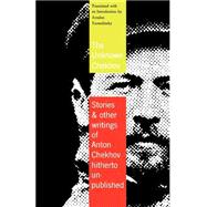 The Unknown Chekhov Stories & Other Writings Hitherto Untranslated