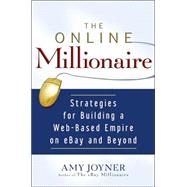 The Online Millionaire Strategies for Building a Web-Based Empire on eBay and Beyond