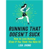 Running That Doesn't Suck How to Love Running (Even If You Think You Hate It)