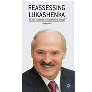 Reassessing Lukashenka Belarus in Cultural and Geopolitical Context